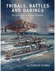 Tribals, Battles & Darings: The Genesis of the Modern Destroyer The Genesis of the Modern Destroyer