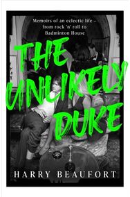 Unlikely Duke: Memoirs of an eclectic life - from rock 'n' roll to Badminton House eclectic life - from rock 'n' roll to Badminton House