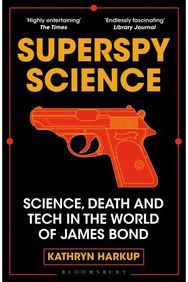Superspy Science: Science, Death and Tech in the World of James Bond Science, Death and Tech in the World of James Bond