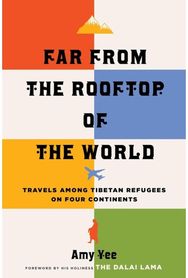 Far from the Rooftop of the World: Travels Among Tibetan Refugees on Four Continents Tibetan Refugees on Four Continents