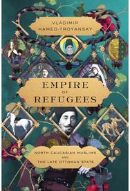 Empire of Refugees: North Caucasian Muslims and the Late Ottoman State North Caucasian Muslims and the Late Ottoman State