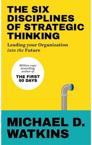 Six Disciplines of Strategic Thinking: Leading Your Organization Into the Future Leading Your Organization Into the Future
