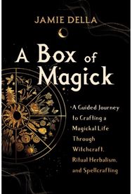 Box of Magick: A Guided Journey to Crafting a Magickal Life Through Witchcraft, Ritual Herbalism, and Spellcrafting Crafting a Magickal Life Through Witchcraft, Ritual Herbalism, and Spellcrafting