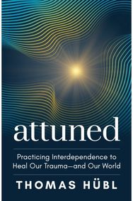 Attuned: Practicing Interdependence to Heal Our Trauma—and Our World Practicing Interdependence to Heal Our Trauma—and Our World