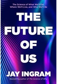 Future of Us: The Science of What We'll Eat, Where We'll Live, and Who We'll Be The Science of What We'll Eat, Where We'll Live, and Who We'll Be