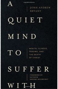 Quiet Mind to Suffer With – Mental Illness, Trauma, and the Death of Christ