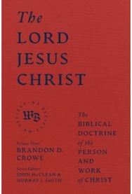 Lord Jesus Christ - The Biblical Doctrine of the Person and Work of Christ