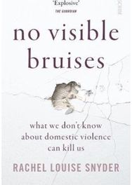 No Visible Bruises: what we don’t know about domestic violence can kill us what we don’t know about domestic violence can kill us