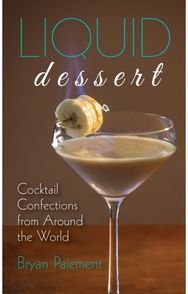 Liquid Dessert: Cocktail Confections from Around the World Cocktail Confections from Around the World