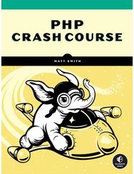 PHP Crash Course: The Complete, Modern, Hands-On Guide The Complete, Modern, Hands-On Guide