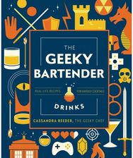 Geeky Bartender Drinks: Real-Life Recipes for Fantasy Cocktails Real-Life Recipes for Fantasy Cocktails