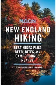 Moon New England Hiking (First Edition): Best Hikes plus Beer, Bites, and Campgrounds Nearby Beer, Bites, and Campgrounds Nearby