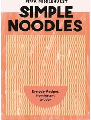 Simple Noodles: Everyday Recipes, from Instant to Udon Everyday Recipes, from Instant to Udon