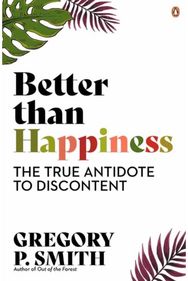 Better than Happiness: The True Antidote to Discontent The True Antidote to Discontent