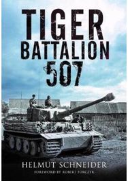 Tiger Battalion 507: Eyewitness Accounts from Hitler's Regiment Eyewitness Accounts from Hitler's Regiment
