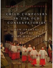 Child Composers in the Old Conservatories: How Orphans Became Elite Musicians How Orphans Became Elite Musicians