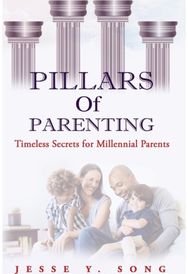 Pillars of Parenting: Timeless Secrets For Millennials Timeless Secrets For Millennials