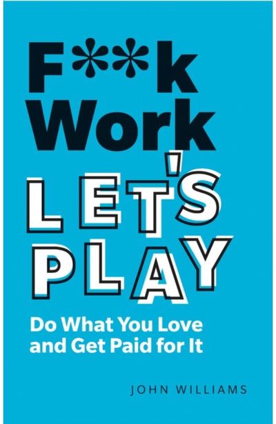 F**k Work, Lets Play Do What You Love and