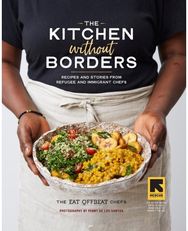 Kitchen without Borders: Recipes and Stories from Refugee and Immigrant Chefs Recipes and Stories from Refugee and Immigrant Chefs