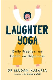 Laughter Yoga: Daily Laughter Practices for Health and Happiness Daily Laughter Practices for Health and Happiness