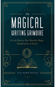 Magical Writing Grimoire: Use the Word as Your Wand for Magic, Manifestation & Ritual Wand for Magic, Manifestation & Ritual