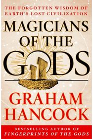 Magicians of the Gods: Sequel to the International Bestseller Fingerprints of the Gods International Bestseller Fingerprints of the Gods