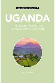 Uganda - Culture Smart!: The Essential Guide to Customs & Culture The Essential Guide to Customs & Culture