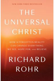 Universal Christ: How a Forgotten Reality Can Change Everything We See, Hope For, and Believe Reality Can Change Everything We See, Hope For, and Believe