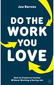 Do The Work You Love: How to Create an Income without Working a Boring Job How to Create an Income without Working a Boring Job