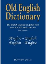 Old English Dictionary: The English language as spoken from circa 700 AD until 1100 AD as spoken from circa 700 AD until 1100 AD