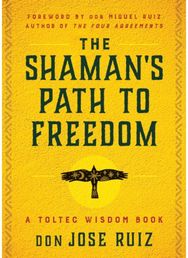 Shamans Path to Freedom: A Toltec Wisdom Book A Toltec Wisdom Book