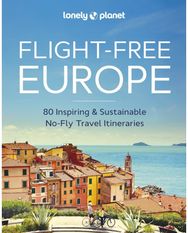 Lonely Planet Flight-Free Europe: Detailed Itineraries | Travel Like a Local | Insider Tips | Covers France, Italy, Greece, Sweden, and more