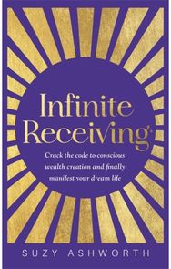 Infinite Receiving: Crack the Code to Conscious Wealth Creation and Finally Manifest Your Dream Life Conscious Wealth Creation and Finally Manifest Your Dream Life