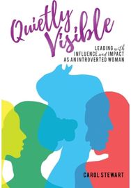 Quietly Visible: Leading with Influence and Impact as an Introverted Woman Leading with Influence and Impact as an Introverted Woman