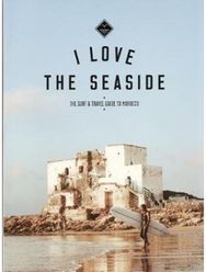 I Love the Seaside The surf & travel guide to Morocco