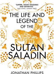 Life and Legend of the Sultan Saladin