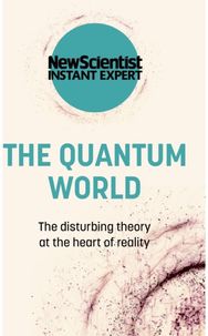 The Quantum World: The disturbing theory at the heart of reality The disturbing theory at the heart of reality
