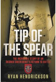 Tip of the Spear: The Incredible Story of an Injured Green Beret's Return to Battle of an Injured Green Beret's Return to Battle