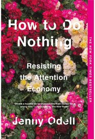How To Do Nothing: Resisting the Attention Economy Resisting the Attention Economy