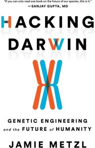 Hacking Darwin: Genetic Engineering and the Future of Humanity Genetic Engineering and the Future of Humanity