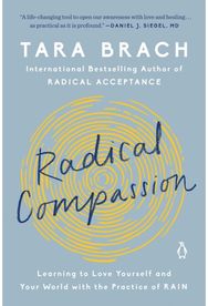 Radical Compassion: Learning to Love Yourself and Your World with the Practice of RAIN Yourself and Your World with the Practice of RAIN