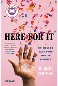 Here for It: Or, How to Save Your Soul in America; Essays Or, How to Save Your Soul in America; Essays