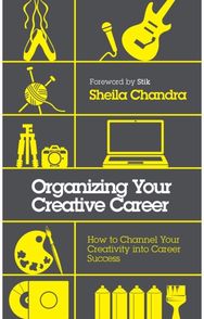 Organizing Your Creative Career: How to Channel Your Creativity into Career Success Creativity into Career Success
