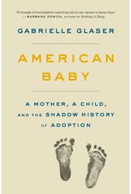 American Baby: A Mother, a Child, and the Shadow History of Adoption A Mother, a Child, and the Shadow History of Adoption