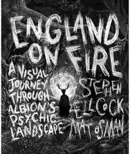England on Fire: A Visual Journey through Albion's Psychic Landscape A Visual Journey through Albion's Psychic Landscape