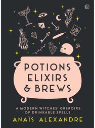 Potions, Elixirs & Brews: A modern witches' grimoire of drinkable spells A modern witches' grimoire of drinkable spells