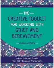 Creative Toolkit for Working with Grief and Bereavement: A Practitioner's Guide with Activities and Worksheets Guide with Activities and Worksheets