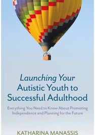 Launching Your Autistic Youth to Successful Adulthood: Everything You Need to Know About Promoting Independence and Planning for the Future to Know About Promoting Independence and Planning for the Future