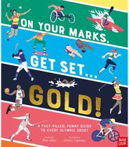 On Your Marks, Get Set, Gold!: A Fact-Filled, Funny Guide to Every Olympic Sport A Fact-Filled, Funny Guide to Every Olympic Sport