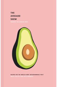 Avocado Show: Recipes for the World's Most Instagrammable Fruit Recipes for the World's Most Instagrammable Fruit